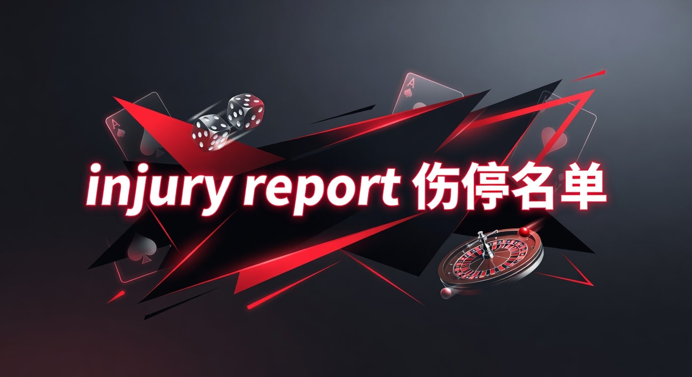 injury report 伤停名单：赛前判断与临场解读